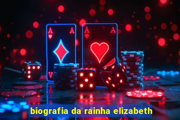 biografia da rainha elizabeth